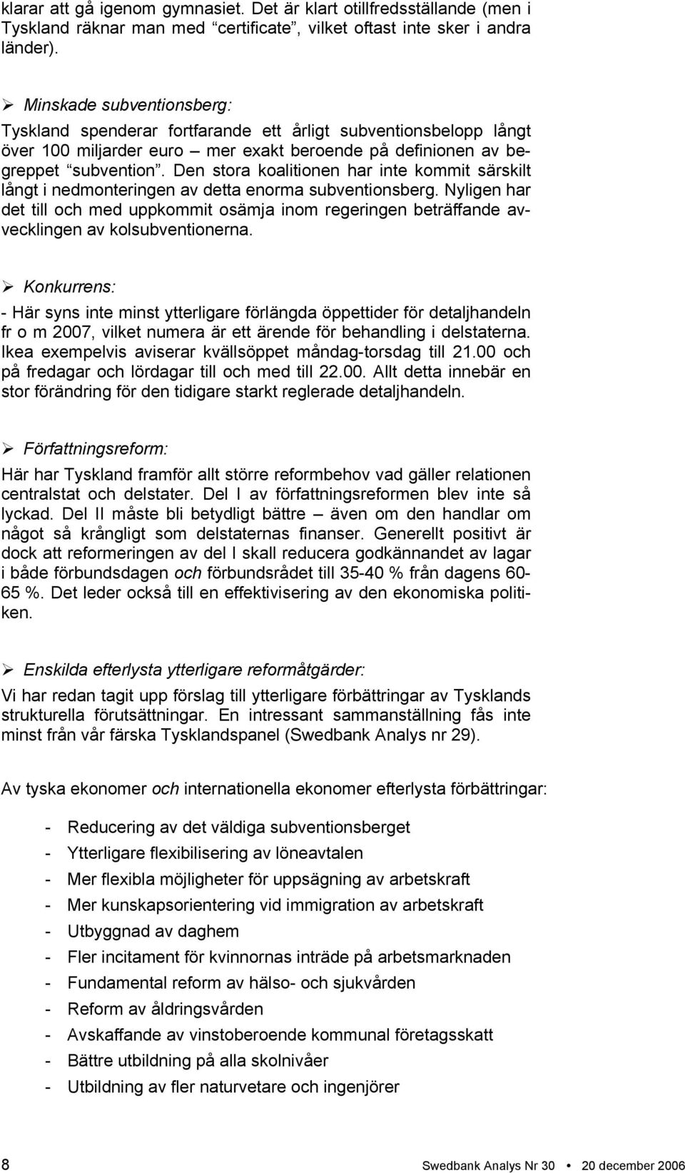 Den stora koalitionen har inte kommit särskilt långt i nedmonteringen av detta enorma subventionsberg.