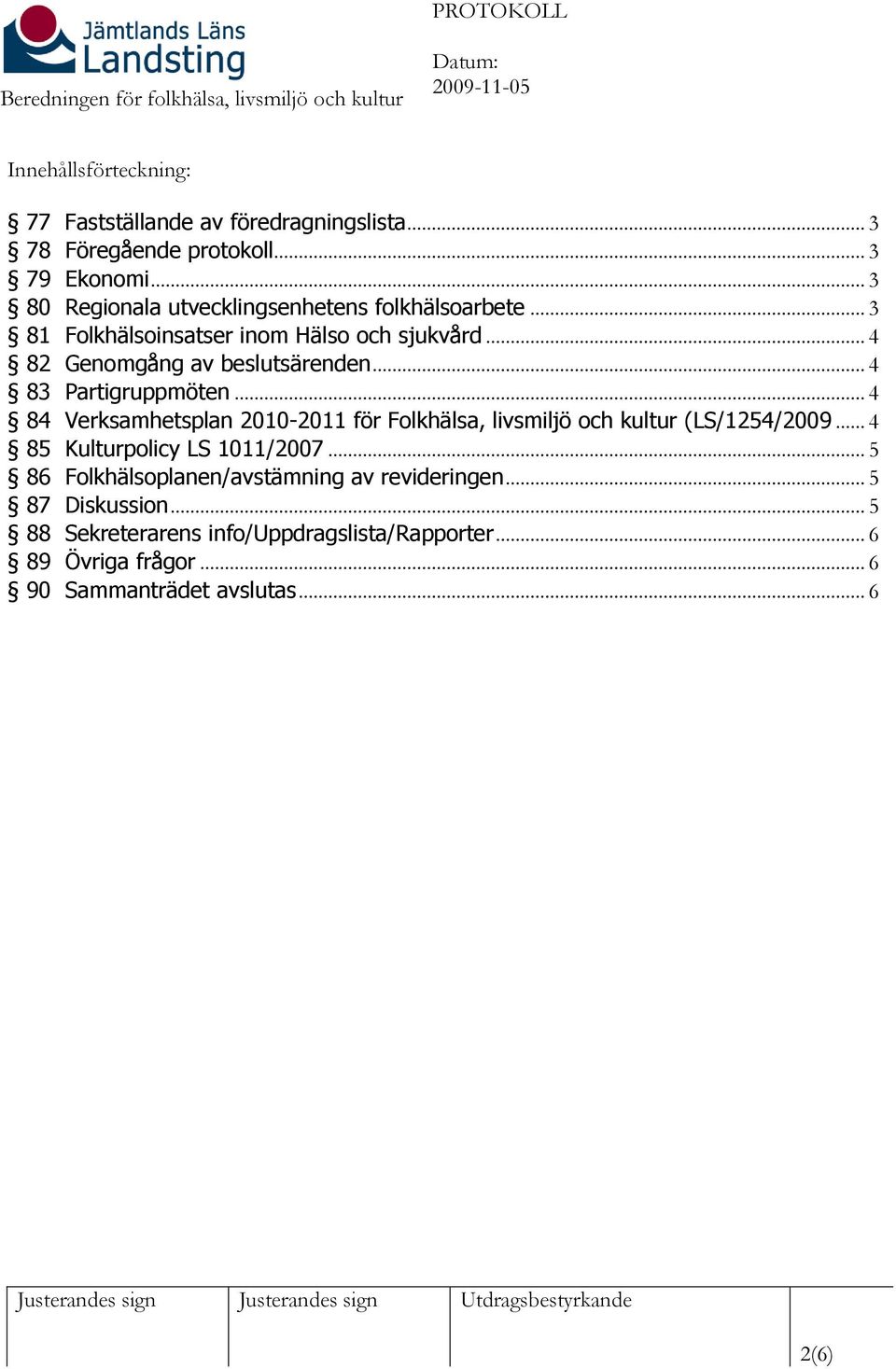 .. 4 83 Partigruppmöten... 4 84 Verksamhetsplan 2010-2011 för Folkhälsa, livsmiljö och kultur (LS/1254/2009... 4 85 Kulturpolicy LS 1011/2007.