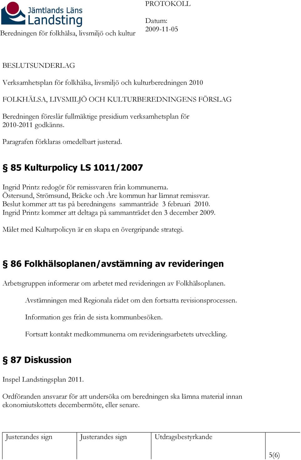 Östersund, Strömsund, Bräcke och Åre kommun har lämnat remissvar. Beslut kommer att tas på beredningens sammanträde 3 februari 2010.