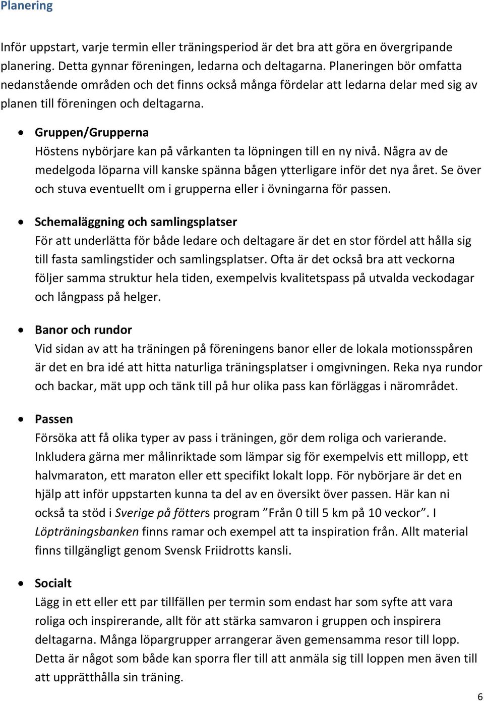 Gruppen/Grupperna Höstens nybörjare kan på vårkanten ta löpningen till en ny nivå. Några av de medelgoda löparna vill kanske spänna bågen ytterligare inför det nya året.