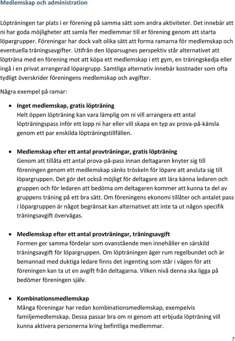 Föreningar har dock valt olika sätt att forma ramarna för medlemskap och eventuella träningsavgifter.