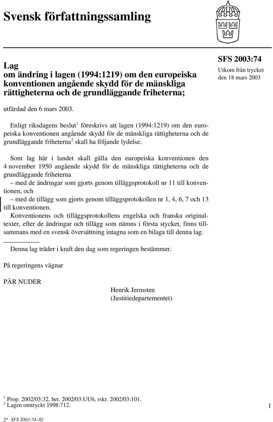 Enligt riksdagens beslut 1 föreskrivs att lagen (1994:1219) om den europeiska konventionen angående skydd för de mänskliga rättigheterna och de grundläggande friheterna 2 skall ha följande lydelse.