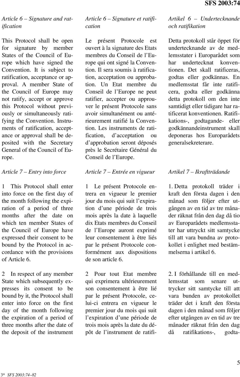 A member State of the Council of Europe may not ratify, accept or approve this Protocol without previously or simultaneously ratifying the Convention.