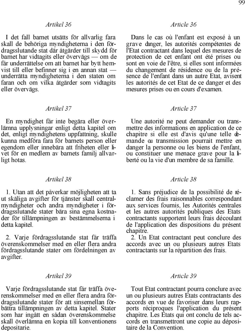 Article 36 Dans le cas où l'enfant est exposé à un grave danger, les autorités compétentes de l'etat contractant dans lequel des mesures de protection de cet enfant ont été prises ou sont en voie de