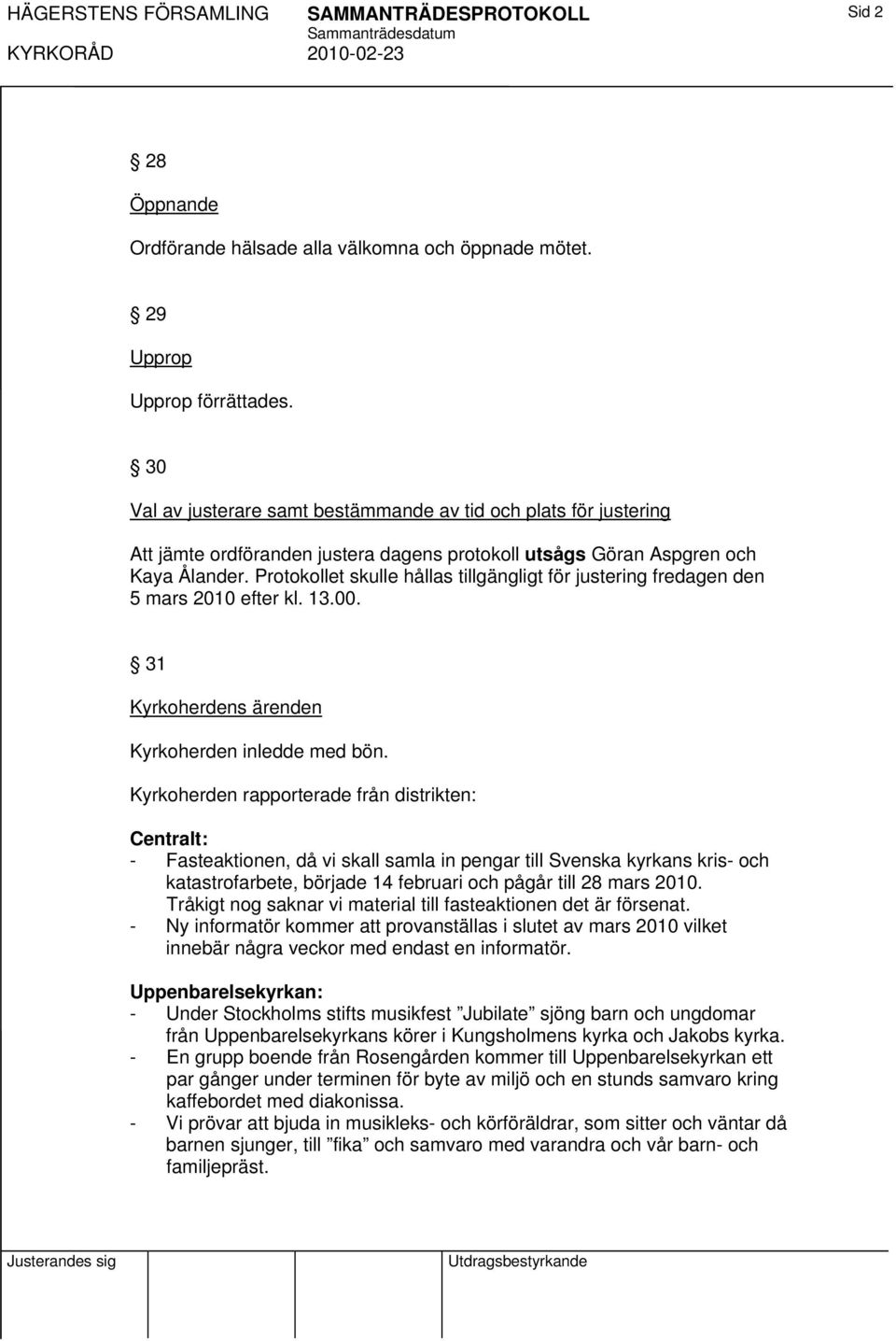 Protokollet skulle hållas tillgängligt för justering fredagen den 5 mars 2010 efter kl. 13.00. 31 Kyrkoherdens ärenden Kyrkoherden inledde med bön.