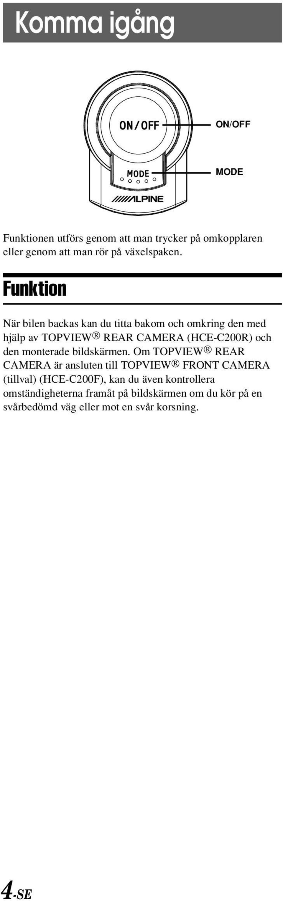 Funktion När bilen backas kan du titta bakom och omkring den med hjälp av TOPVIEW REAR CAMERA (HCE-C200R) och den