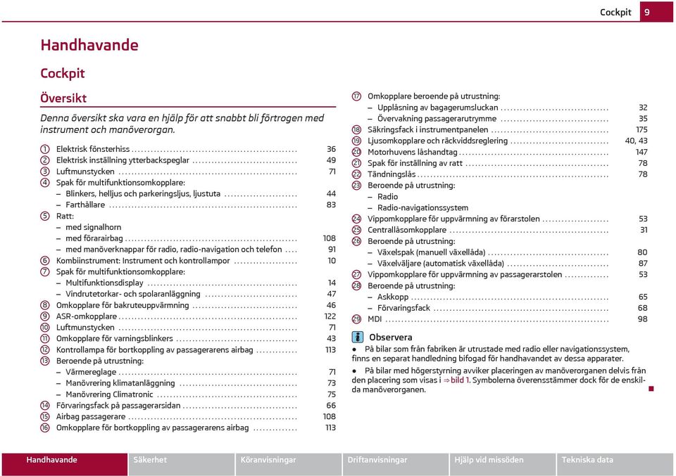 ....................................................... 71 Spak för multifunktionsomkopplare: Blinkers, helljus och parkeringsljus, ljustuta....................... 44 Farthållare.