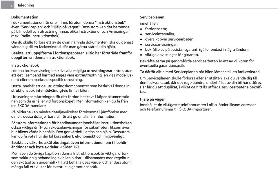 Om du skulle förlora ett av de ovan nämnda dokumenten, ska du genast vända dig till en fackverkstad, där man gärna står till din hjälp.