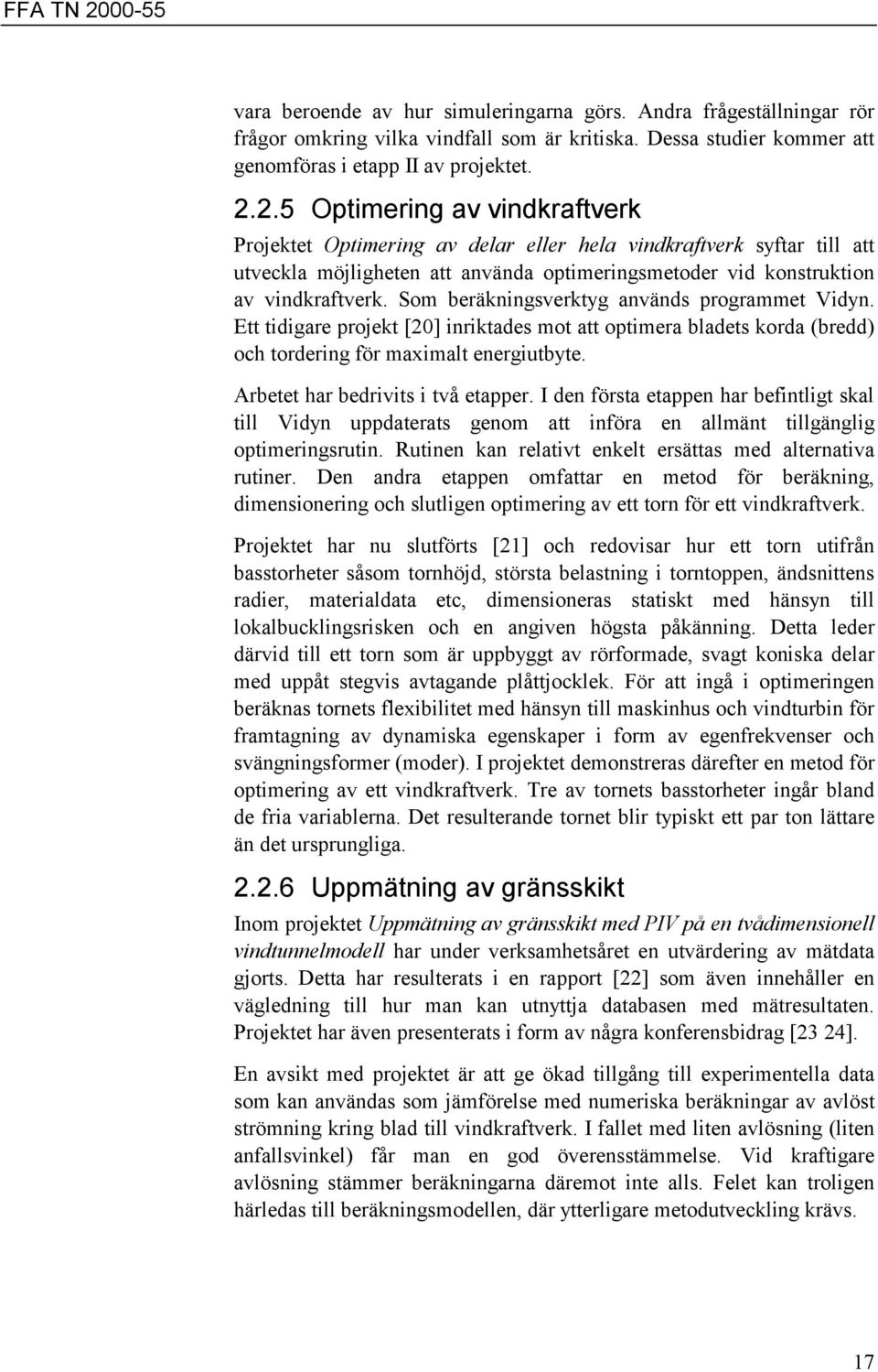 Som beräkningsverktyg används programmet Vidyn. Ett tidigare projekt [20] inriktades mot att optimera bladets korda (bredd) och tordering för maximalt energiutbyte.