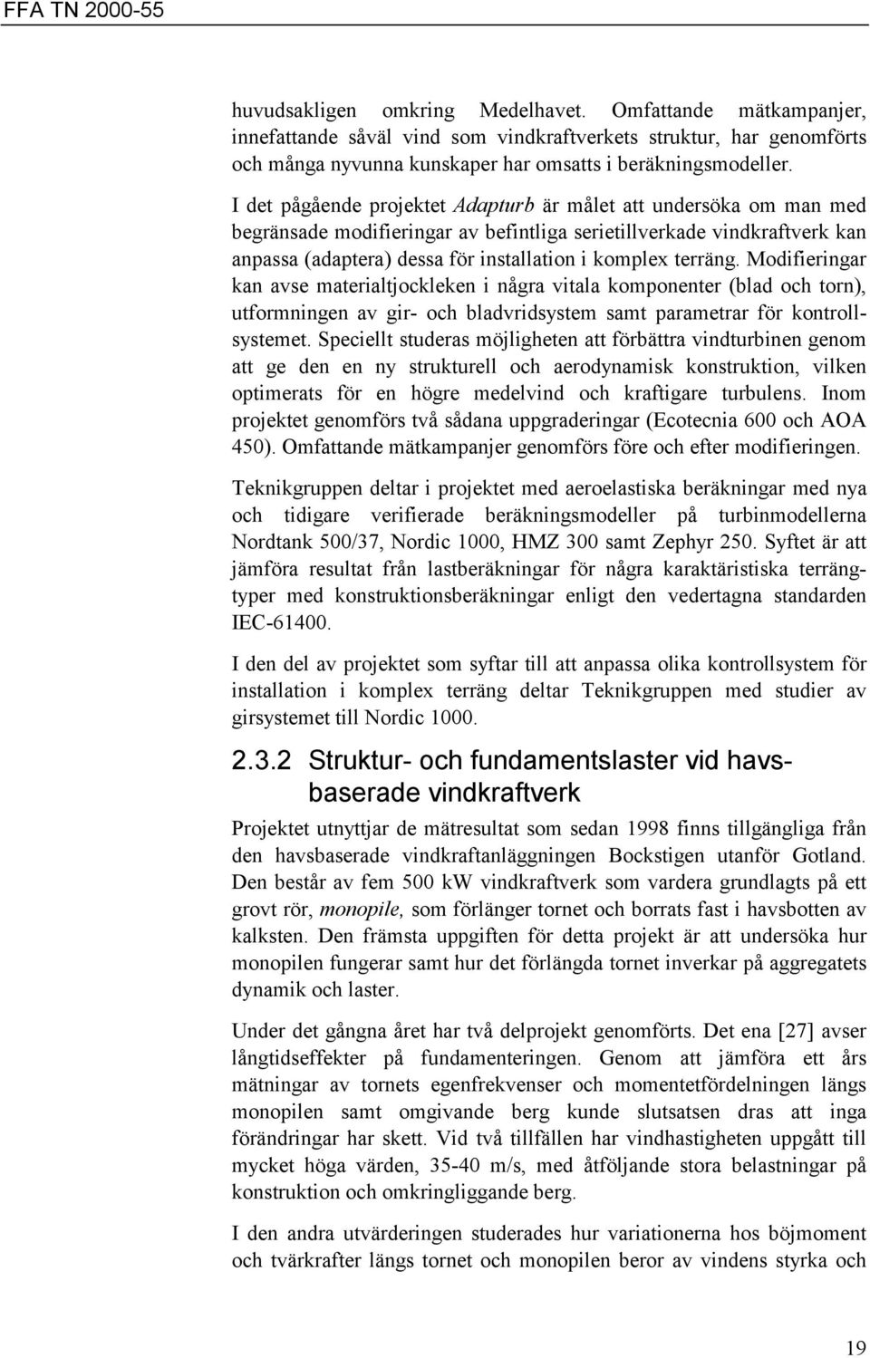 terräng. Modifieringar kan avse materialtjockleken i några vitala komponenter (blad och torn), utformningen av gir- och bladvridsystem samt parametrar för kontrollsystemet.