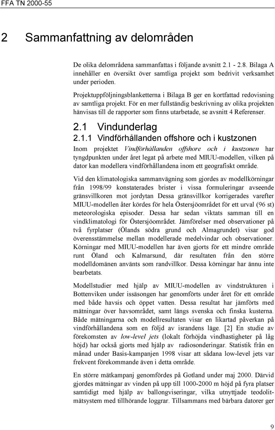 För en mer fullständig beskrivning av olika projekten hänvisas till de rapporter som finns utarbetade, se avsnitt 4 Referenser. 2.1 