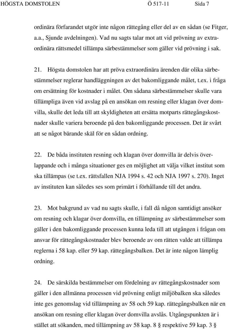 Högsta domstolen har att pröva extraordinära ärenden där olika särbestämmelser reglerar handläggningen av det bakomliggande målet, t.ex. i fråga om ersättning för kostnader i målet.