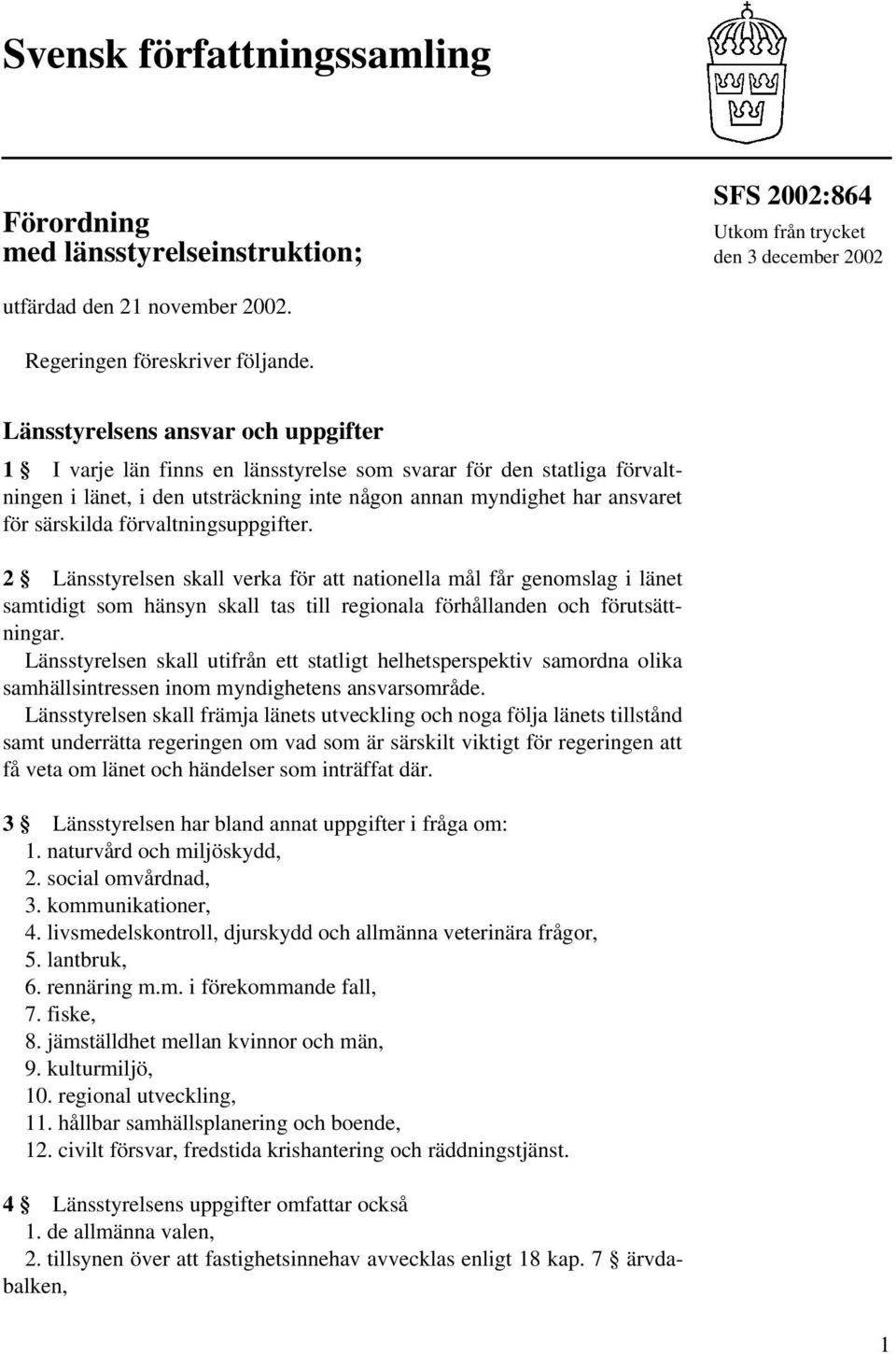 förvaltningsuppgifter. 2 Länsstyrelsen skall verka för att nationella mål får genomslag i länet samtidigt som hänsyn skall tas till regionala förhållanden och förutsättningar.