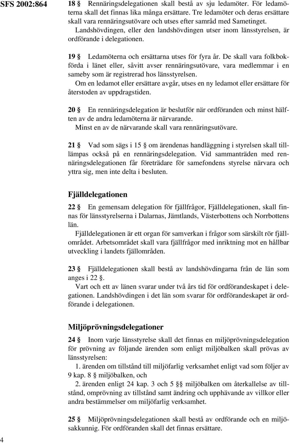 19 Ledamöterna och ersättarna utses för fyra år. De skall vara folkbokförda i länet eller, såvitt avser rennäringsutövare, vara medlemmar i en sameby som är registrerad hos länsstyrelsen.