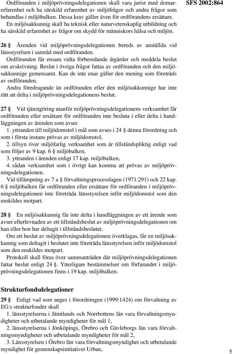 SFS 2002:864 26 Ärenden vid miljöprövningsdelegationen bereds av anställda vid länsstyrelsen i samråd med ordföranden.