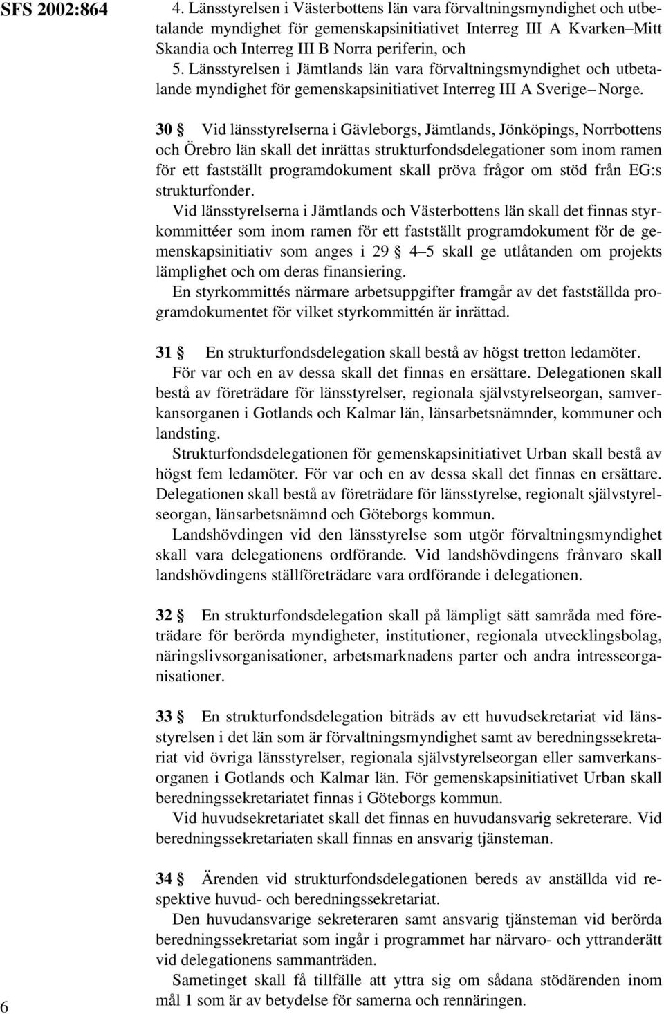 Länsstyrelsen i Jämtlands län vara förvaltningsmyndighet och utbetalande myndighet för gemenskapsinitiativet Interreg III A Sverige Norge.