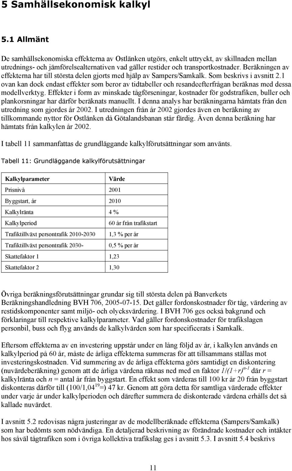 Beräkningen av effekterna har till största delen gjorts med hjälp av Sampers/Samkalk. Som beskrivs i avsnitt 2.