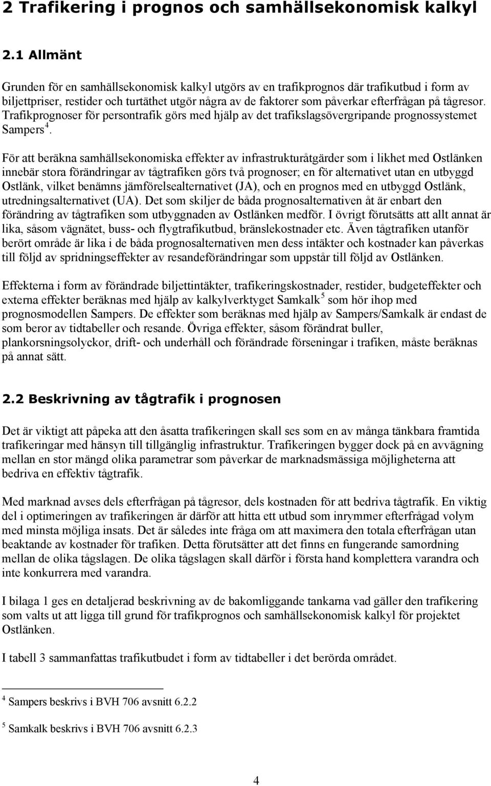 tågresor. Trafikprognoser för persontrafik görs med hjälp av det trafikslagsövergripande prognossystemet Sampers 4.