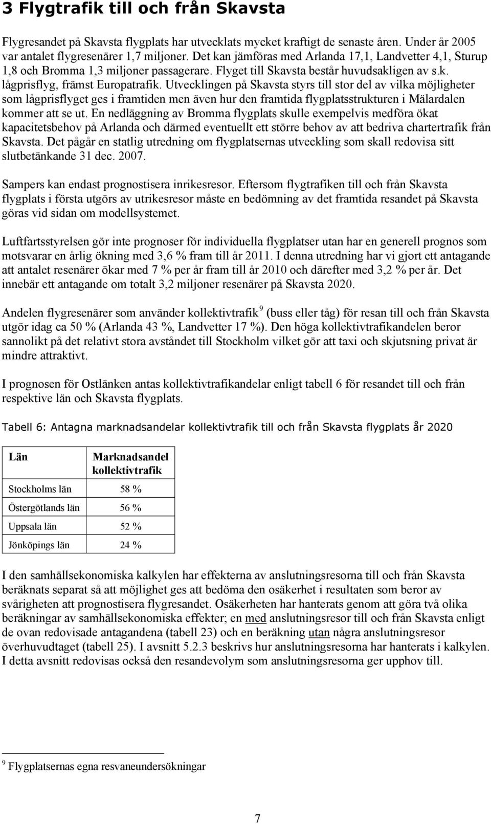 Utvecklingen på Skavsta styrs till stor del av vilka möjligheter som lågprisflyget ges i framtiden men även hur den framtida flygplatsstrukturen i Mälardalen kommer att se ut.