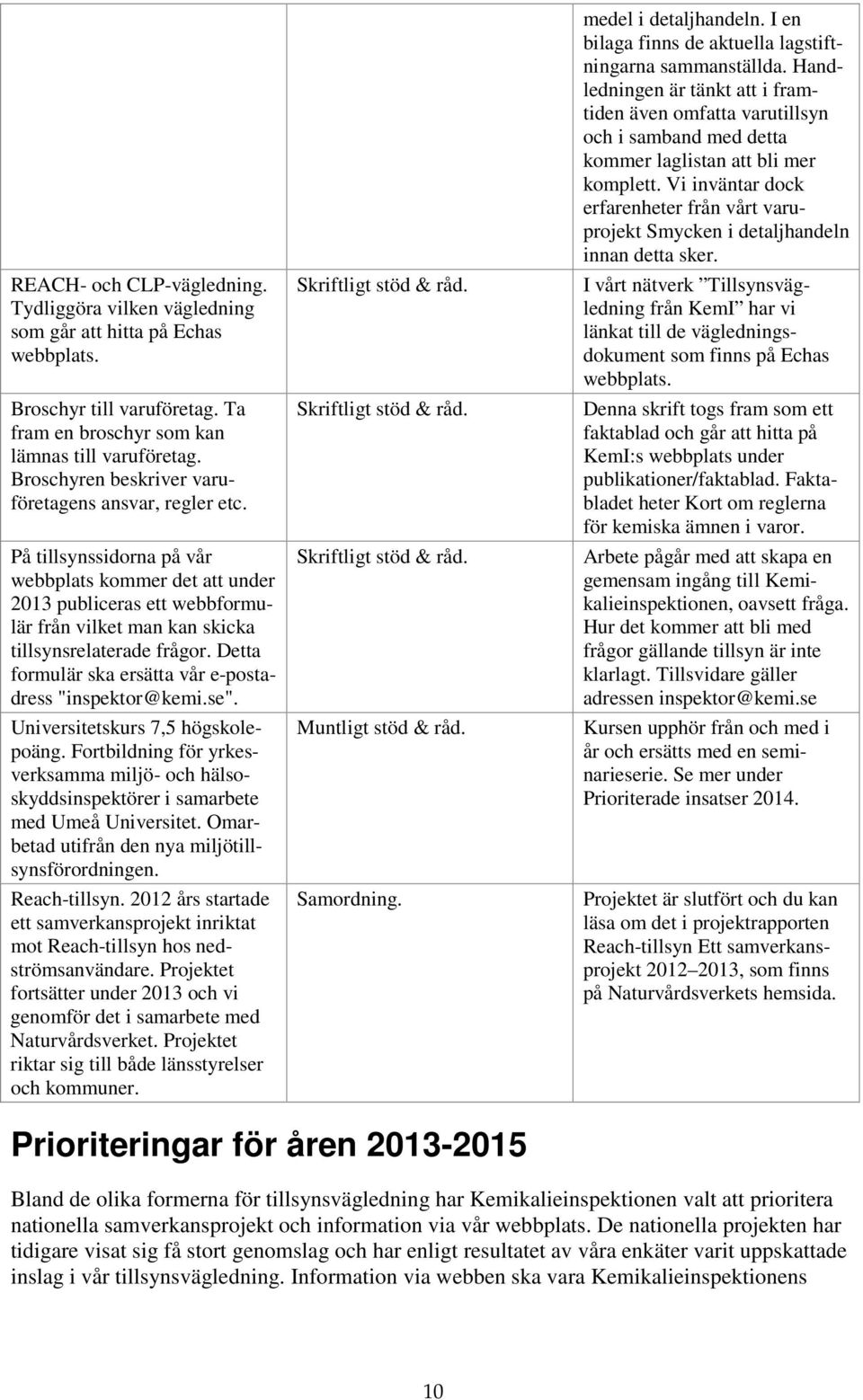 Detta formulär ska ersätta vår e-postadress "inspektor@kemi.se". Universitetskurs 7,5 högskolepoäng. Fortbildning för yrkesverksamma miljö- och hälsoskyddsinspektörer i samarbete med Umeå Universitet.