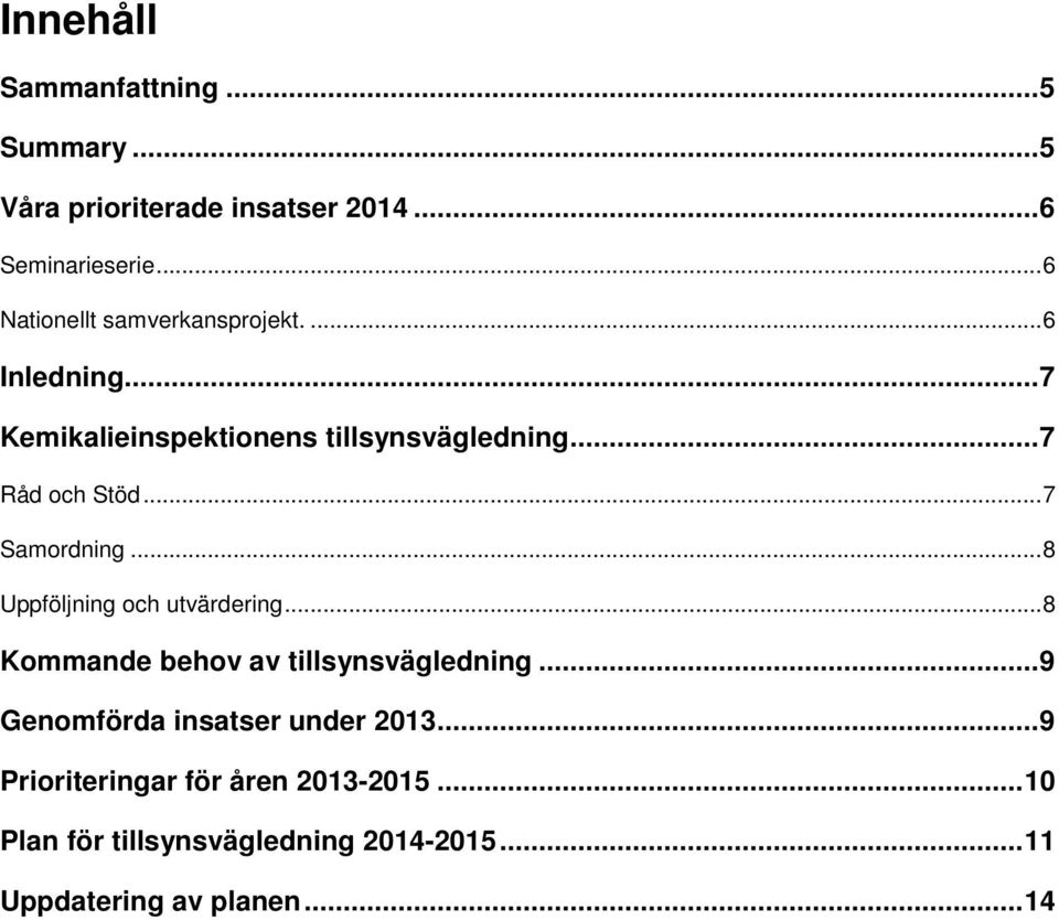 .. 7 Samordning... 8 Uppföljning och utvärdering... 8 Kommande behov av tillsynsvägledning.