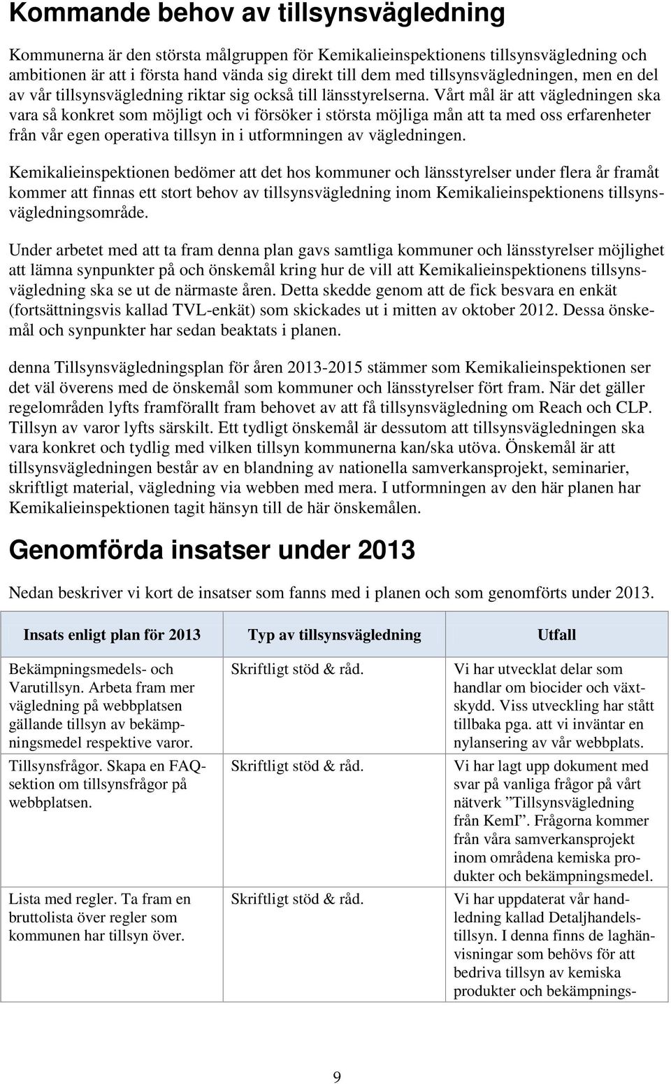 Vårt mål är att vägledningen ska vara så konkret som möjligt och vi försöker i största möjliga mån att ta med oss erfarenheter från vår egen operativa tillsyn in i utformningen av vägledningen.