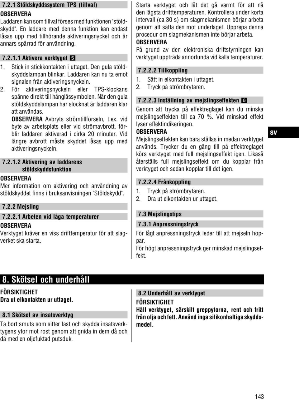 Den gula stöldskyddslampan blinkar. Laddaren kan nu ta emot signalen från aktiveringsnyckeln. 2. För aktiveringsnyckeln eller TPS-klockans spänne direkt till hänglåssymbolen.