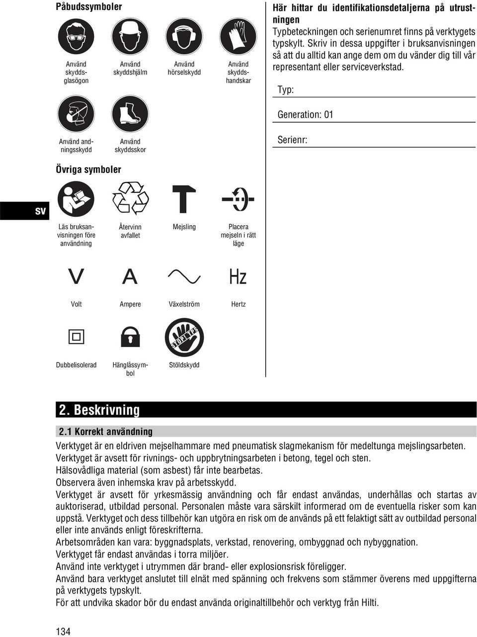 Typ: Generation: 01 Använd andningsskydd Använd skyddsskor Serienr: Övriga symboler Läs bruksanvisningen före användning Återvinn avfallet Mejsling Placera mejseln i rätt läge Volt Ampere Växelström