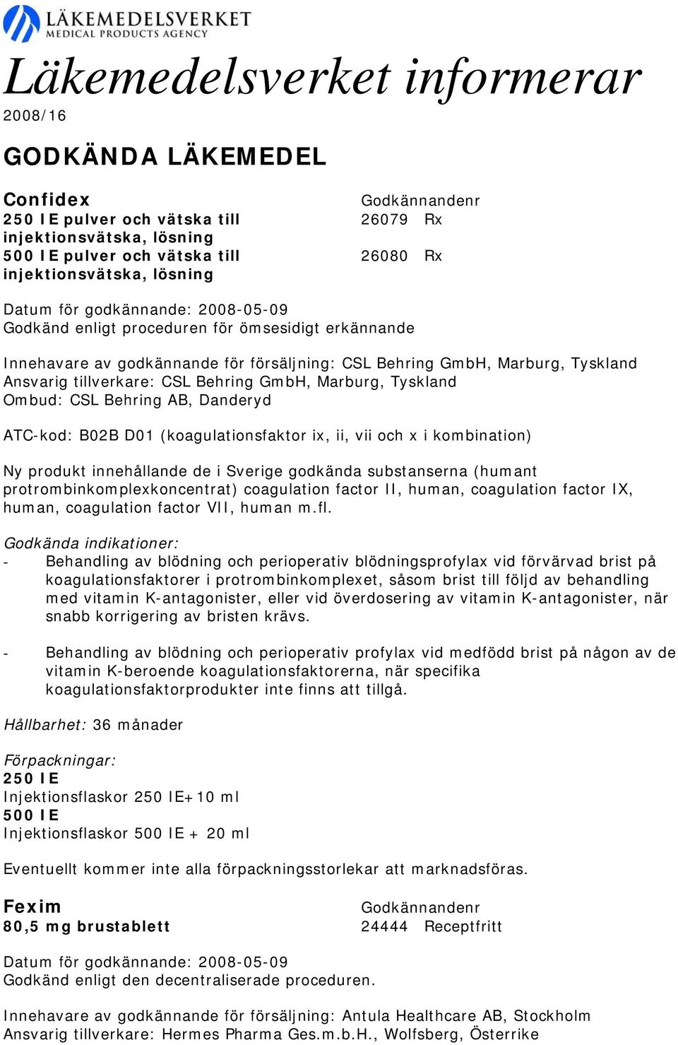 Behring AB, Danderyd ATC-kod: B02B D01 (koagulationsfaktor ix, ii, vii och x i kombination) Ny produkt innehållande de i Sverige godkända substanserna (humant protrombinkomplexkoncentrat) coagulation