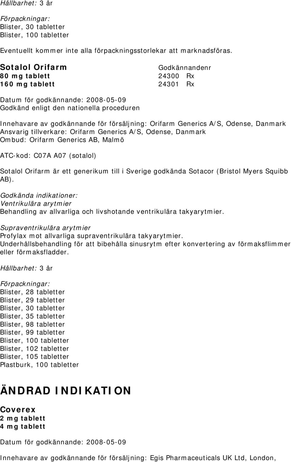 generikum till i Sverige godkända Sotacor (Bristol Myers Squibb AB). Ventrikulära arytmier Behandling av allvarliga och livshotande ventrikulära takyarytmier.