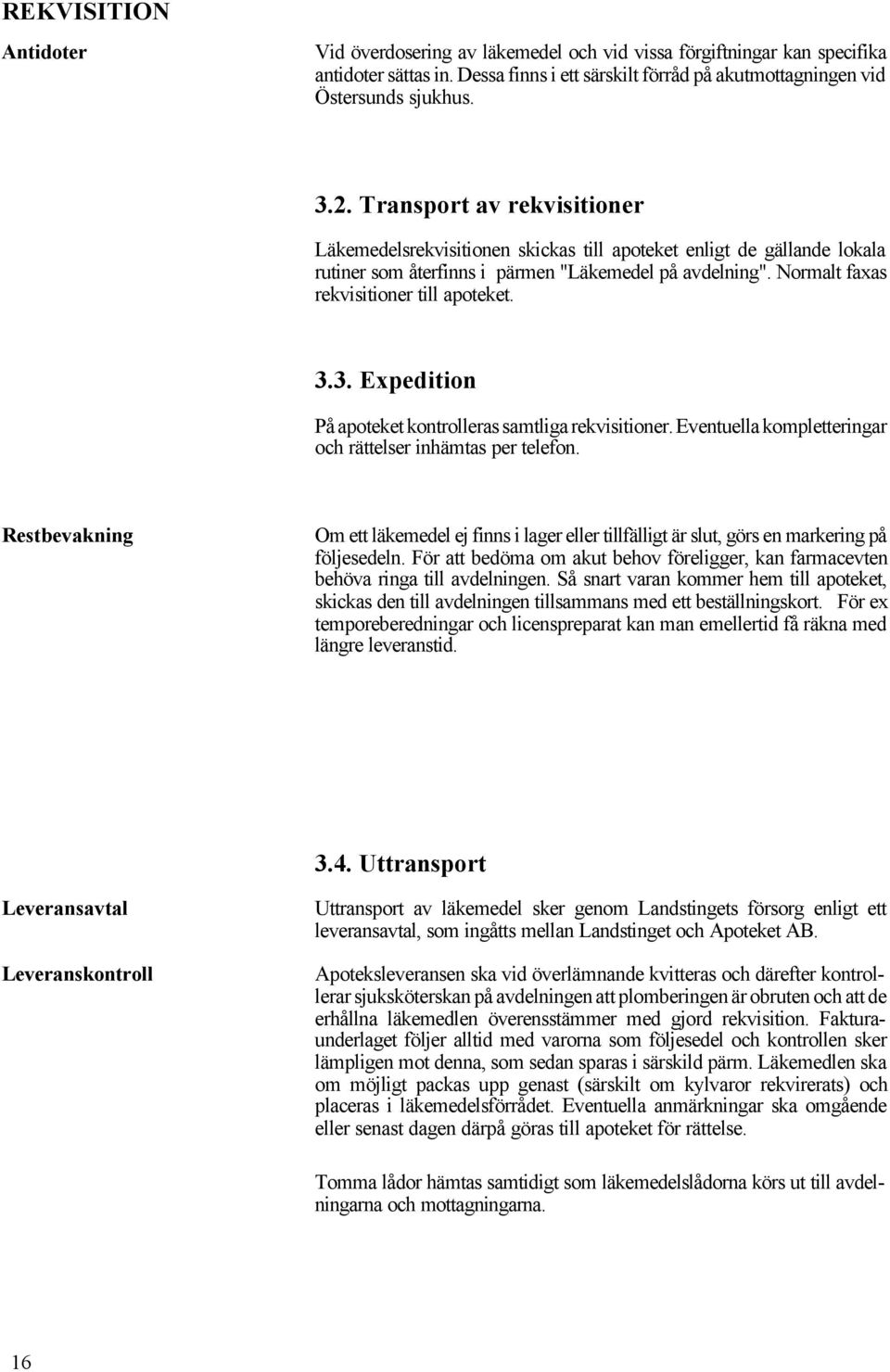 3.3. Expedition På apoteket kontrolleras samtliga rekvisitioner. Eventuella kompletteringar och rättelser inhämtas per telefon.