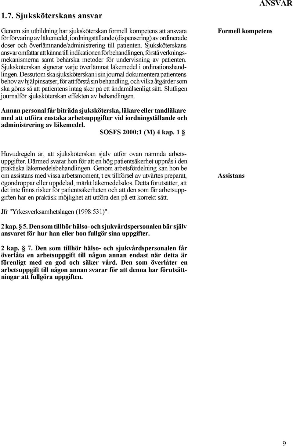 Sjuksköterskans ansvar omfattar att känna till indikationen för behandlingen, förstå verkningsmekanismerna samt behärska metoder för undervisning av patienten.