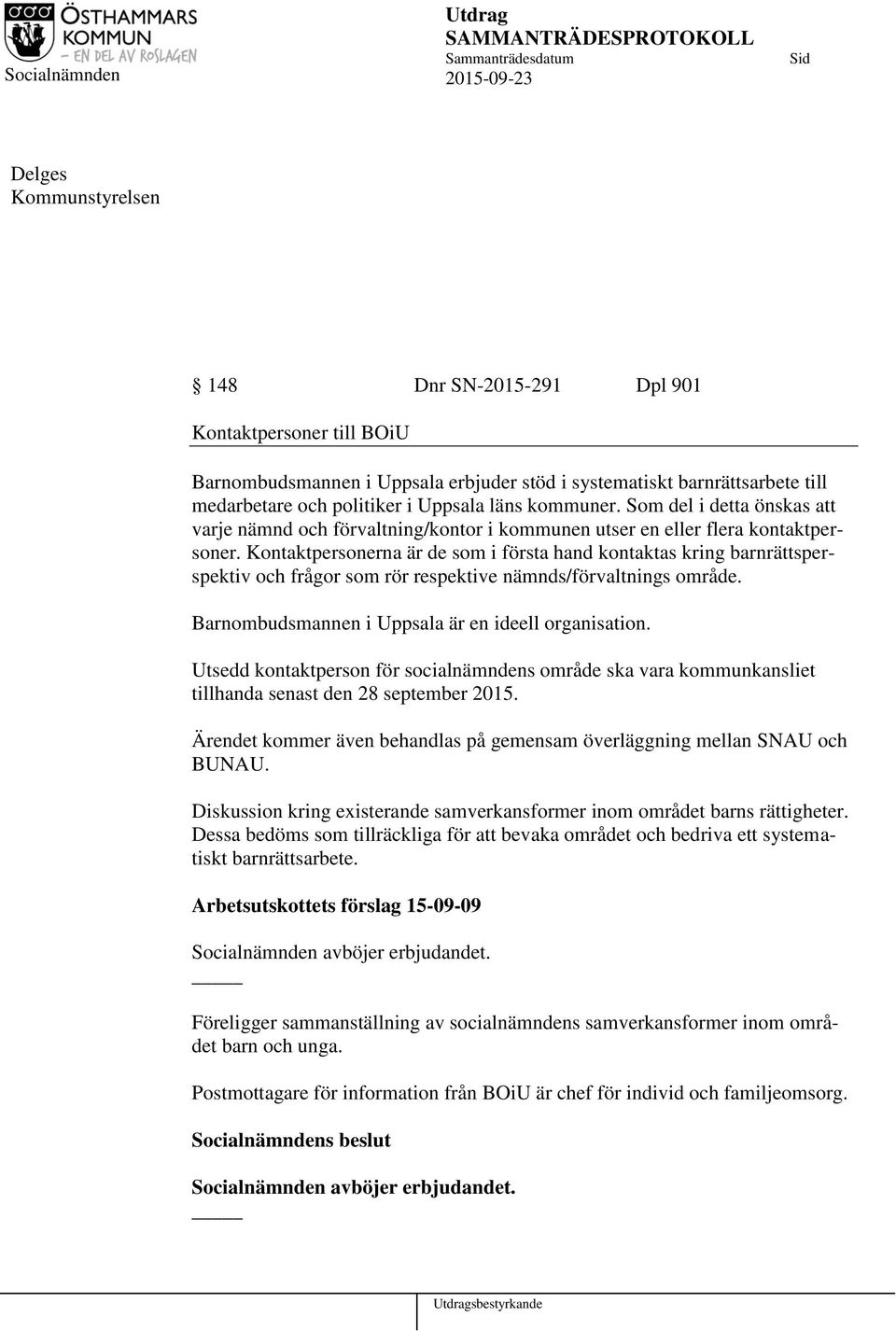 Kontaktpersonerna är de som i första hand kontaktas kring barnrättsperspektiv och frågor som rör respektive nämnds/förvaltnings område. Barnombudsmannen i Uppsala är en ideell organisation.