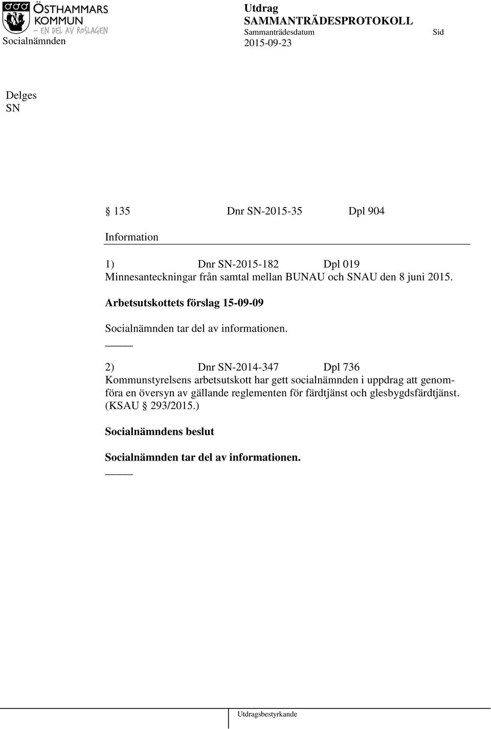 2) Dnr SN-2014-347 Dpl 736 Kommunstyrelsens arbetsutskott har gett socialnämnden i uppdrag att