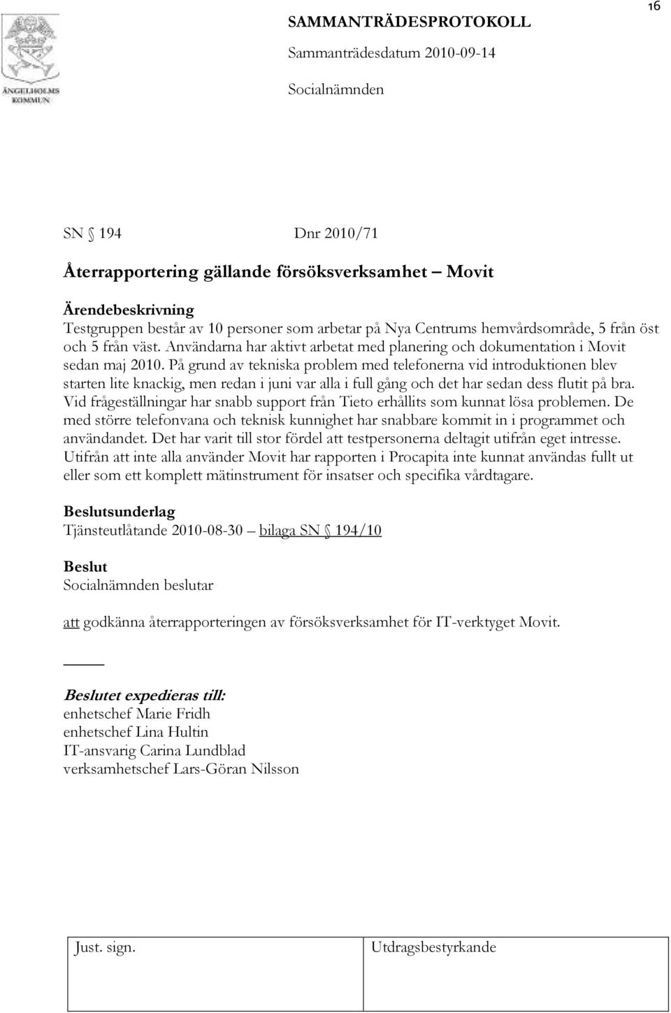 På grund av tekniska problem med telefonerna vid introduktionen blev starten lite knackig, men redan i juni var alla i full gång och det har sedan dess flutit på bra.