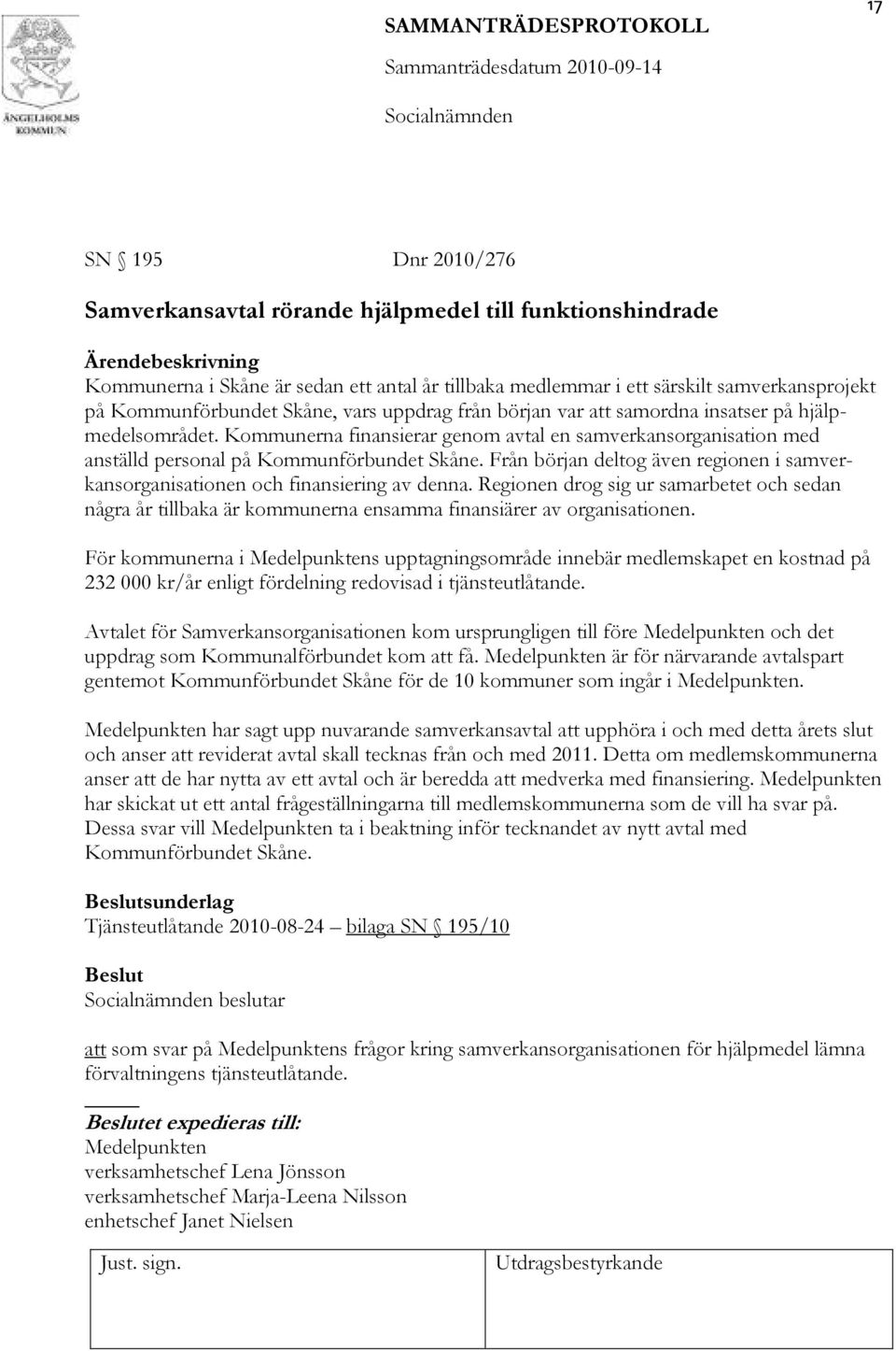 Kommunerna finansierar genom avtal en samverkansorganisation med anställd personal på Kommunförbundet Skåne. Från början deltog även regionen i samverkansorganisationen och finansiering av denna.