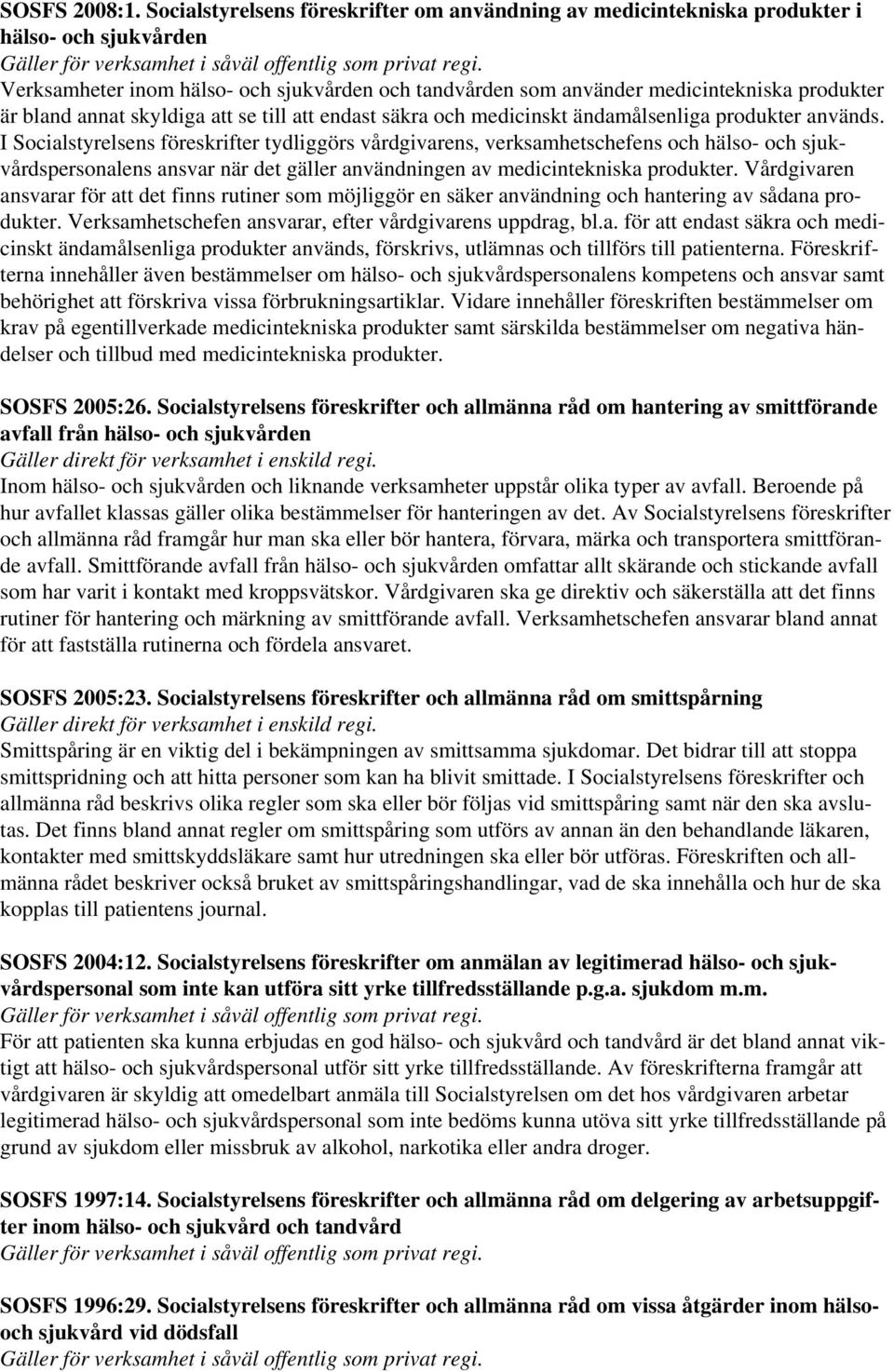 annat skyldiga att se till att endast säkra och medicinskt ändamålsenliga produkter används.