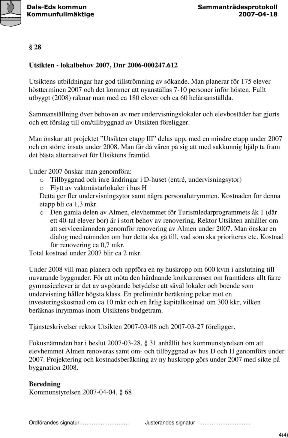 Sammanställning över behoven av mer undervisningslokaler och elevbostäder har gjorts och ett förslag till om/tillbyggnad av Utsikten föreligger.