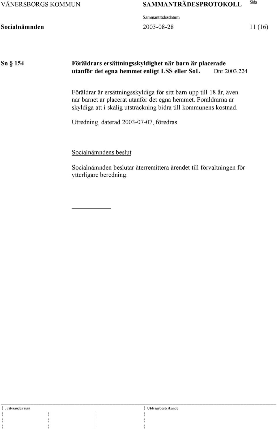 224 Föräldrar är ersättningsskyldiga för sitt barn upp till 18 år, även när barnet är placerat utanför det egna hemmet.