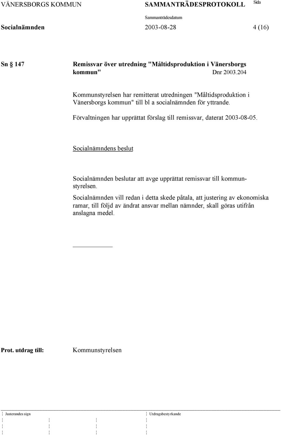 Förvaltningen har upprättat förslag till remissvar, daterat 2003-08-05. Socialnämnden beslutar att avge upprättat remissvar till kommunstyrelsen.