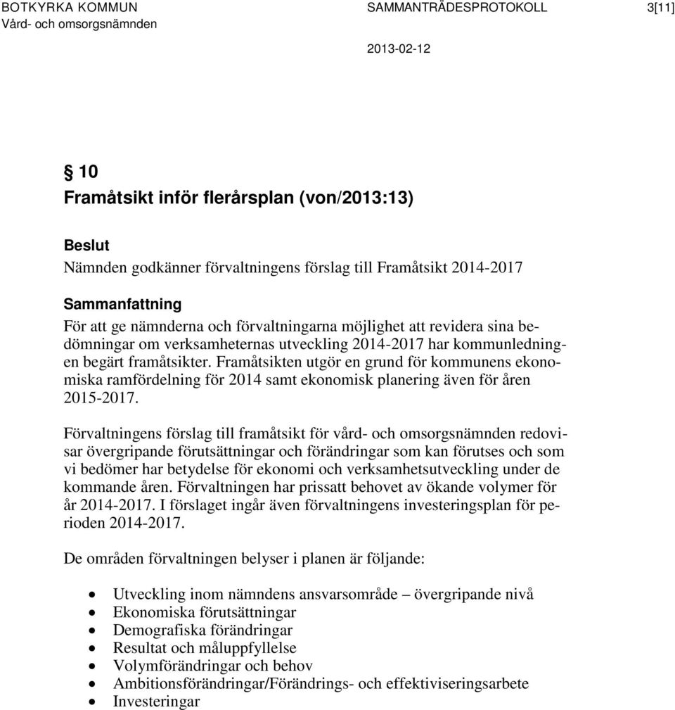 Framåtsikten utgör en grund för kommunens ekonomiska ramfördelning för 2014 samt ekonomisk planering även för åren 2015-2017.