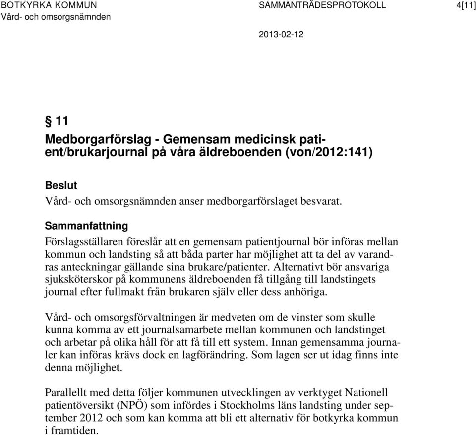 Alternativt bör ansvariga sjuksköterskor på kommunens äldreboenden få tillgång till landstingets journal efter fullmakt från brukaren själv eller dess anhöriga.