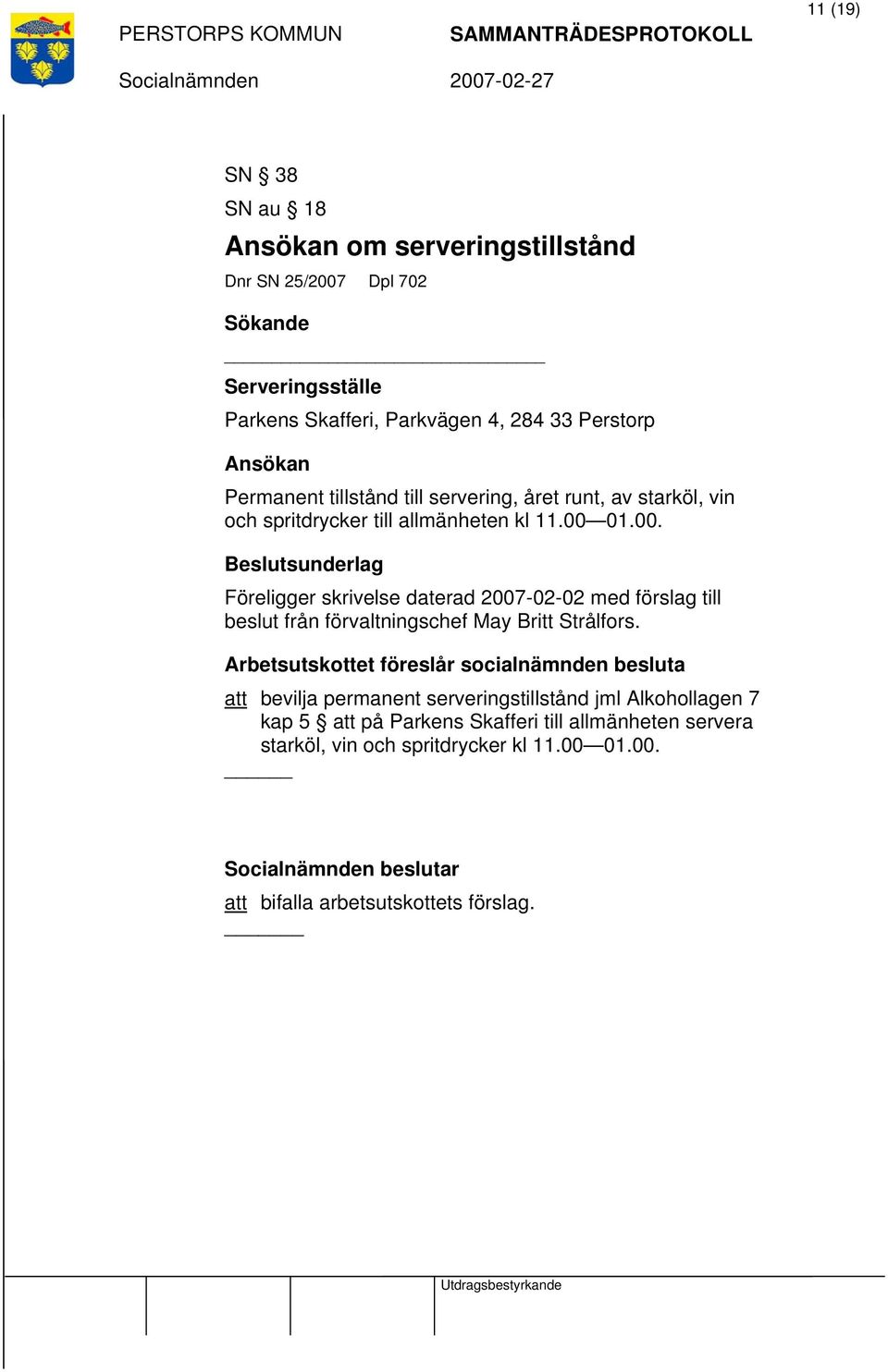 01.00. Föreligger skrivelse daterad 2007-02-02 med förslag till beslut från förvaltningschef May Britt Strålfors.