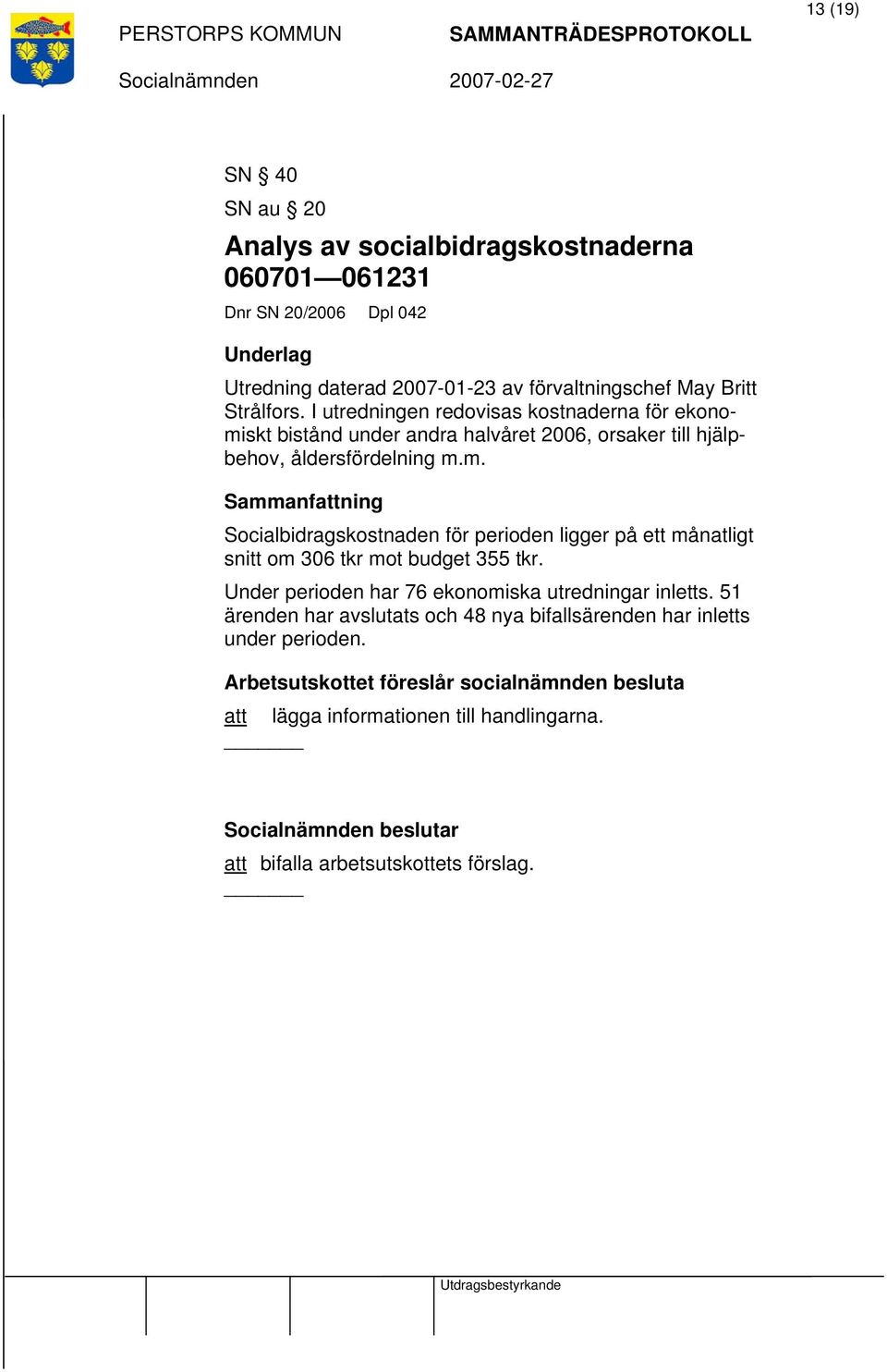 Under perioden har 76 ekonomiska utredningar inletts. 51 ärenden har avslutats och 48 nya bifallsärenden har inletts under perioden.