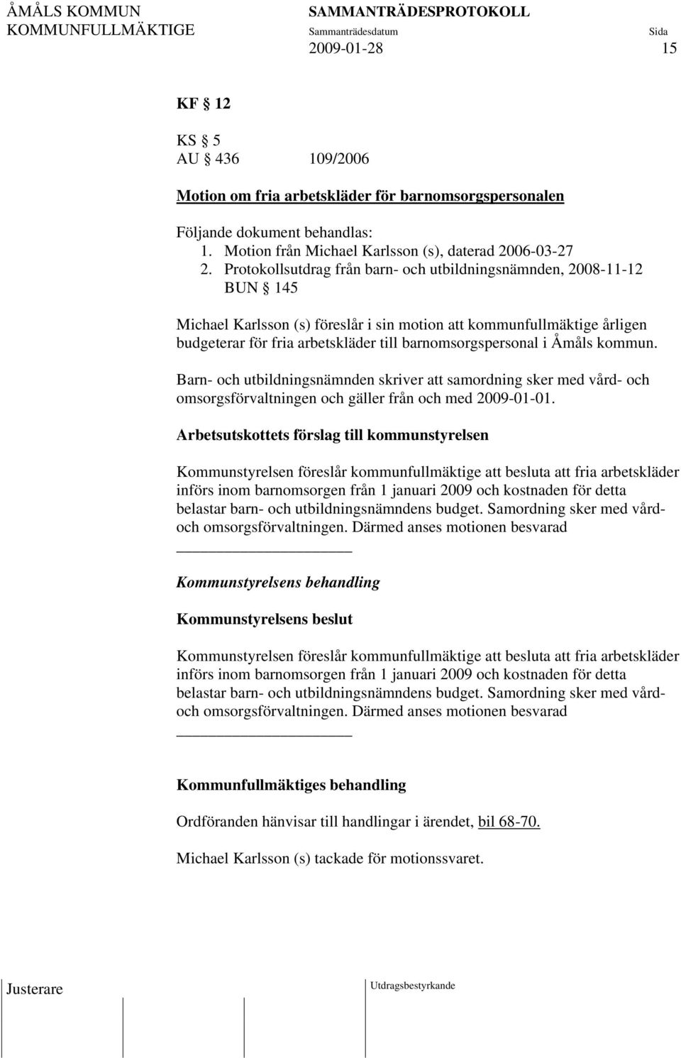 barnomsorgspersonal i Åmåls kommun. Barn- och utbildningsnämnden skriver att samordning sker med vård- och omsorgsförvaltningen och gäller från och med 2009-01-01.