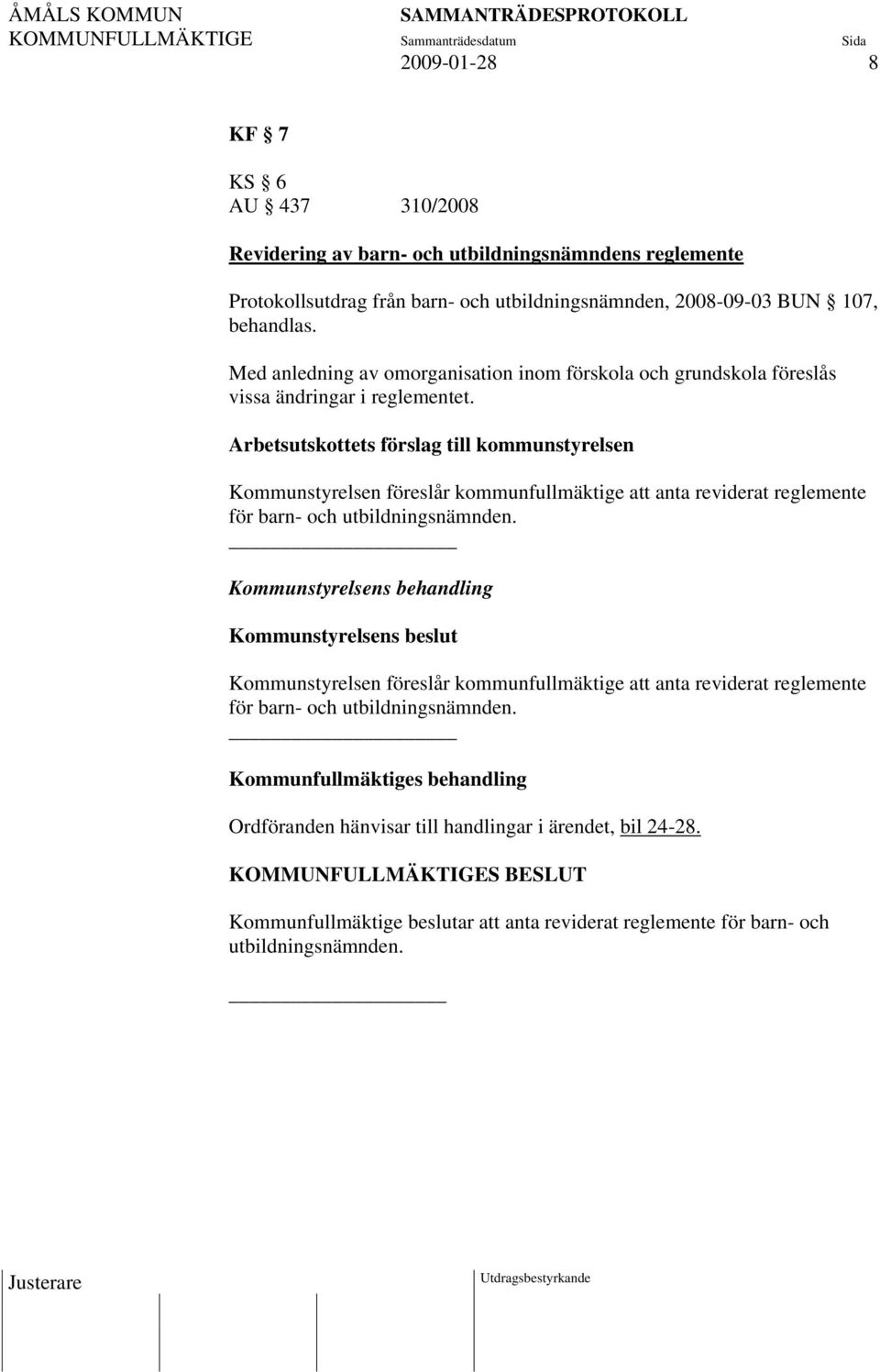 Arbetsutskottets förslag till kommunstyrelsen Kommunstyrelsen föreslår kommunfullmäktige att anta reviderat reglemente för barn- och utbildningsnämnden.