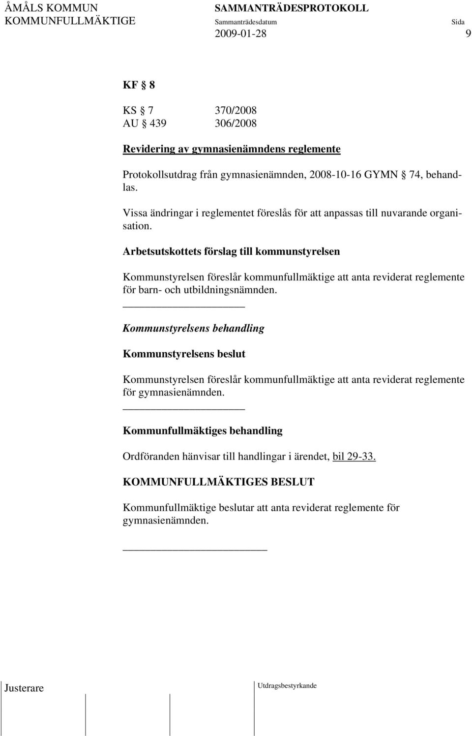 Arbetsutskottets förslag till kommunstyrelsen Kommunstyrelsen föreslår kommunfullmäktige att anta reviderat reglemente för barn- och utbildningsnämnden.