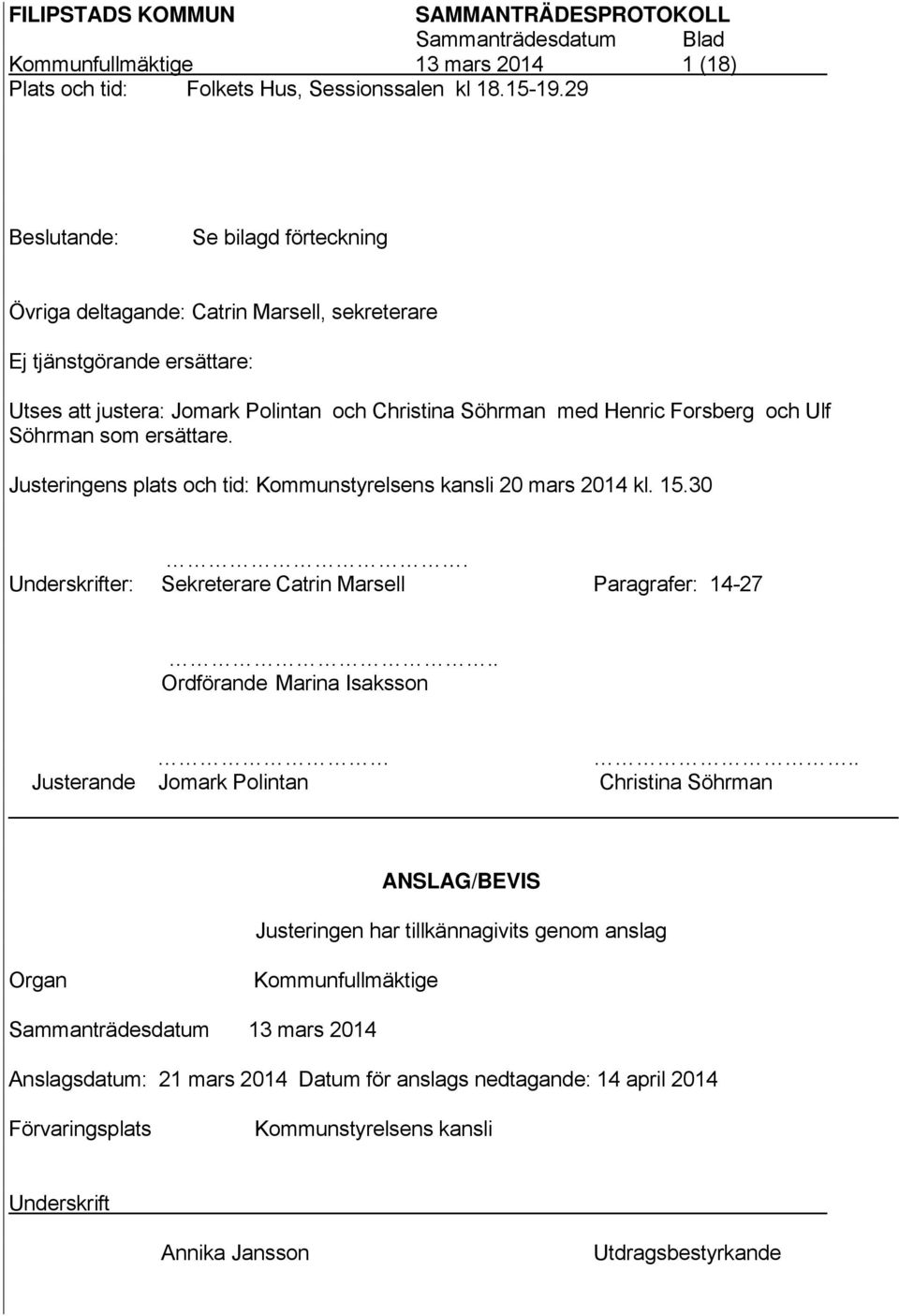 Ulf Söhrman som ersättare. Justeringens plats och tid: Kommunstyrelsens kansli 20 mars 2014 kl. 15.30. Underskrifter: Sekreterare Catrin Marsell Paragrafer: 14-27.. Ordförande Marina Isaksson.