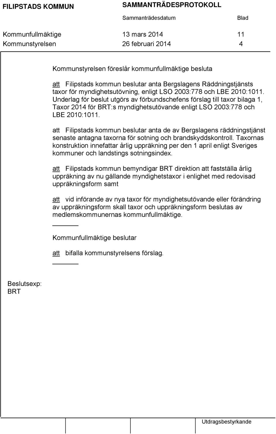 Underlag för beslut utgörs av förbundschefens förslag till taxor bilaga 1, Taxor 2014 för BRT:s myndighetsutövande enligt LSO 2003:778 och LBE 2010:1011.