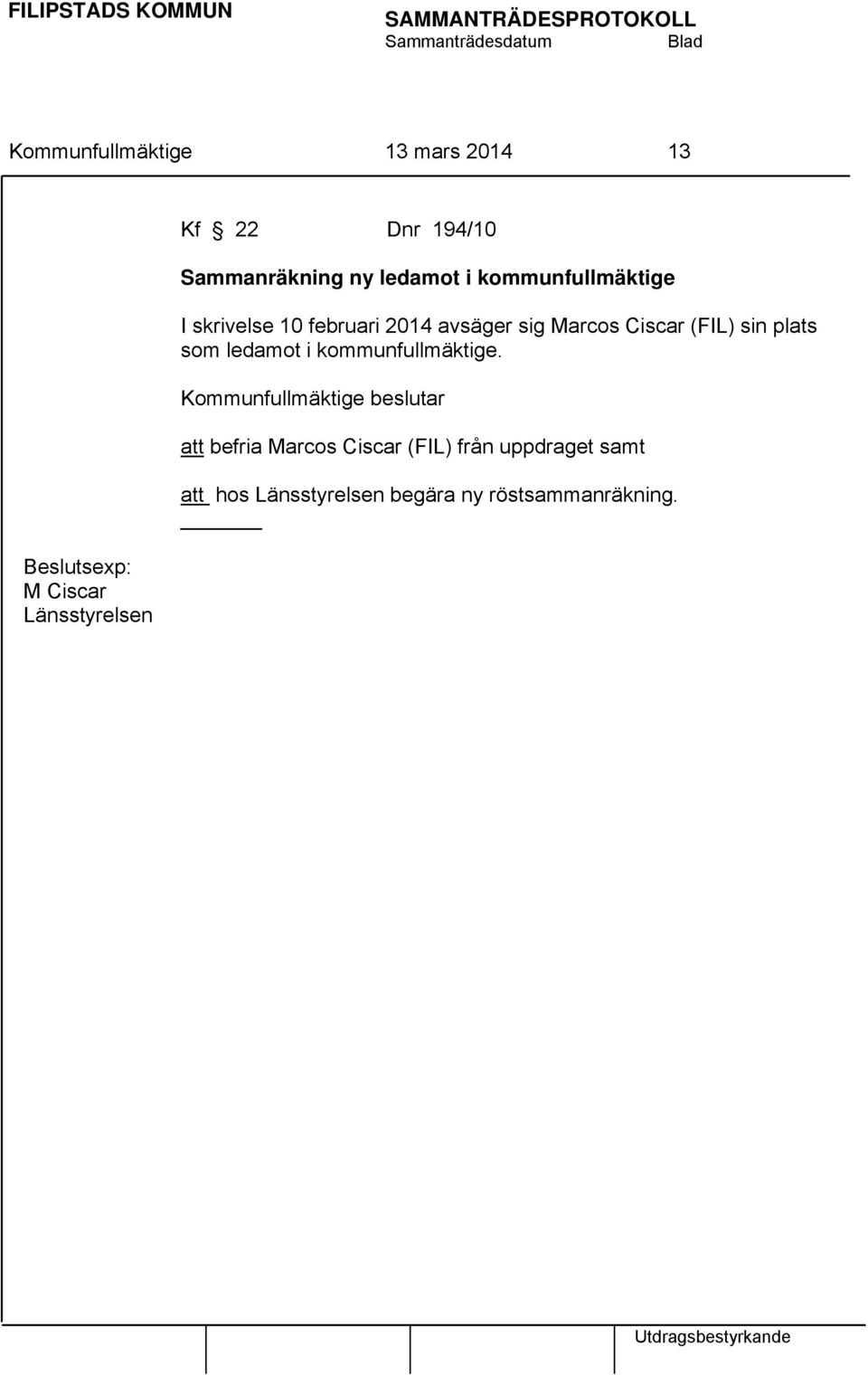 10 februari 2014 avsäger sig Marcos Ciscar (FIL) sin plats som ledamot i